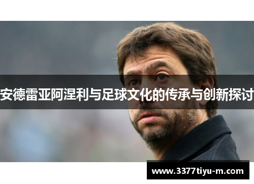 安德雷亚阿涅利与足球文化的传承与创新探讨