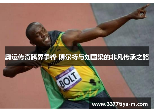 奥运传奇跨界争锋 博尔特与刘国梁的非凡传承之路