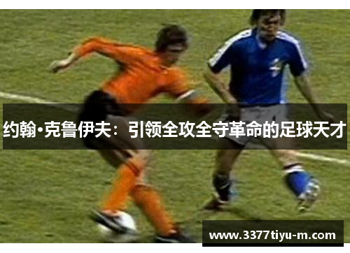 约翰·克鲁伊夫：引领全攻全守革命的足球天才