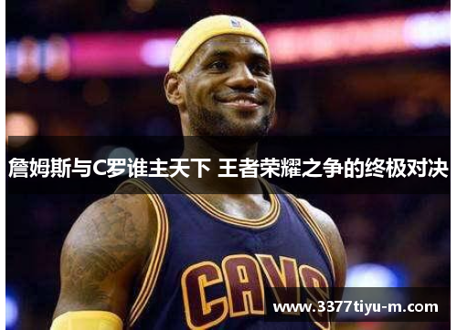 詹姆斯与C罗谁主天下 王者荣耀之争的终极对决