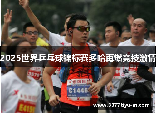 2025世界乒乓球锦标赛多哈再燃竞技激情