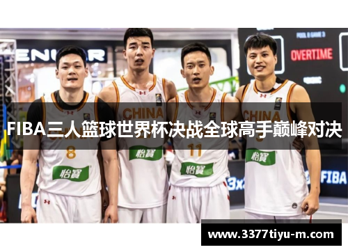 FIBA三人篮球世界杯决战全球高手巅峰对决