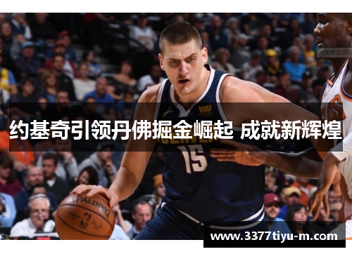 约基奇引领丹佛掘金崛起 成就新辉煌